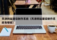 天津网站建设制作系统（天津网站建设制作系统有哪些）