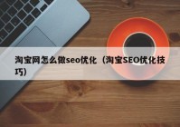淘宝网怎么做seo优化（淘宝SEO优化技巧）
