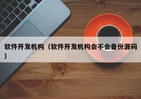 软件开发机构（软件开发机构会不会备份源码）