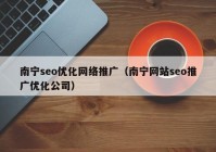 南宁seo优化网络推广（南宁网站seo推广优化公司）