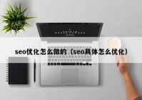 seo优化怎么做的（seo具体怎么优化）