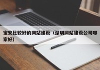 宝安比较好的网站建设（深圳网站建设公司哪家好）