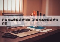 游戏网站建设系统介绍（游戏网站建设系统介绍图）