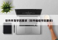 软件开发学历要求（软件编程学历要求）