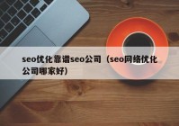 seo优化靠谱seo公司（seo网络优化公司哪家好）