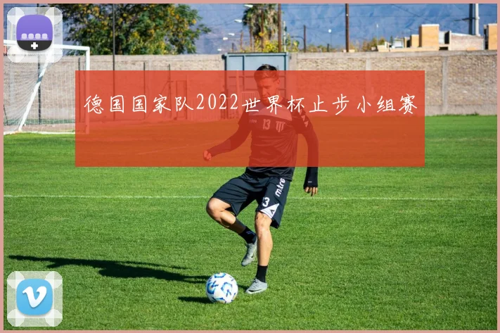 德国国家队2022世界杯止步小组赛