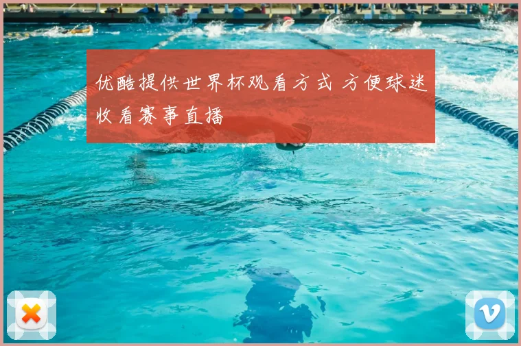 优酷提供世界杯观看方式 方便球迷收看赛事直播