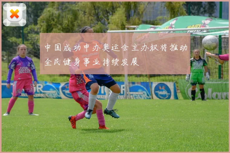中国成功申办奥运会主办权将推动全民健身事业持续发展