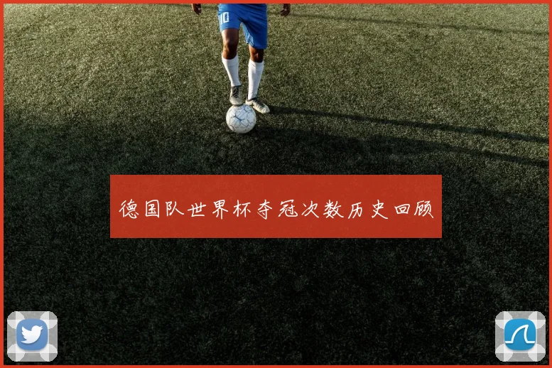 德国队世界杯夺冠次数历史回顾