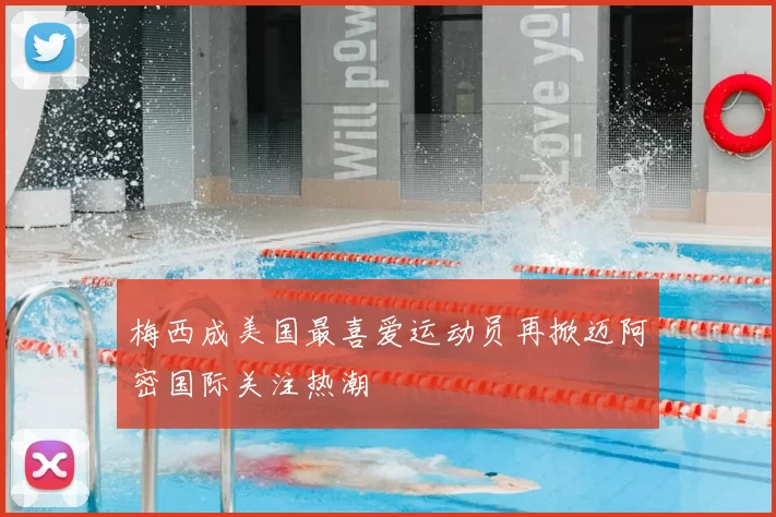 梅西成美国最喜爱运动员再掀迈阿密国际关注热潮