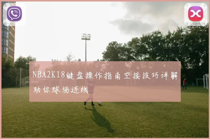 NBA2K18键盘操作指南空接技巧详解助你球场连线