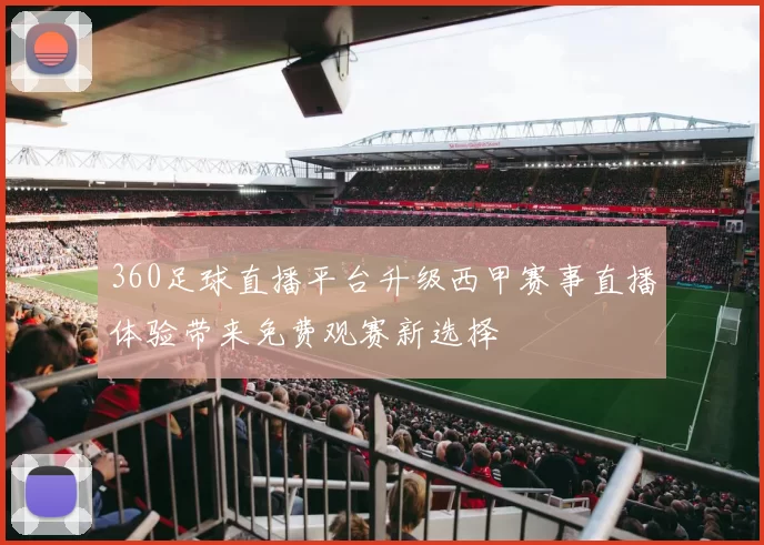 360足球直播平台升级西甲赛事直播体验带来免费观赛新选择