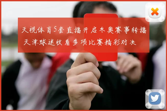 天视体育5套直播开启冬奥赛事转播 天津球迷收看多项比赛精彩对决