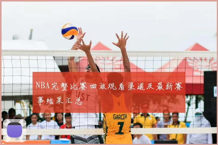 NBA完整比赛回放观看渠道及最新赛事结果汇总