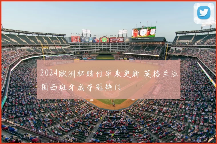 2024欧洲杯赔付率表更新 英格兰法国西班牙成夺冠热门